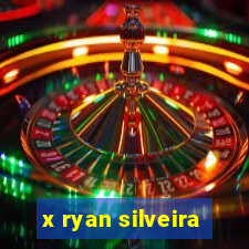 x ryan silveira